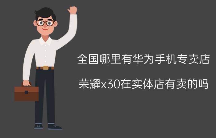 全国哪里有华为手机专卖店 荣耀x30在实体店有卖的吗？